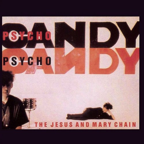1985 : THE JESUS AND MARY CHAIN - Psychocandy